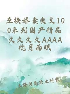 互换娇妻爽文100系列国产精品久久久久AAAA