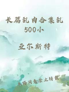 长篇乱肉合集乱500小