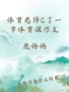 体育老师C了一节体育课作文