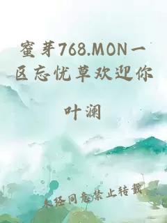 蜜芽768.MON一区忘忧草欢迎你