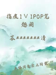 指痕1∨1POP笔趣阁