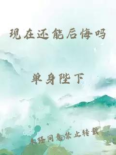 现在还能后悔吗