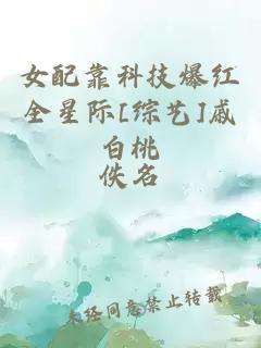 女配靠科技爆红全星际[综艺]戚白桃